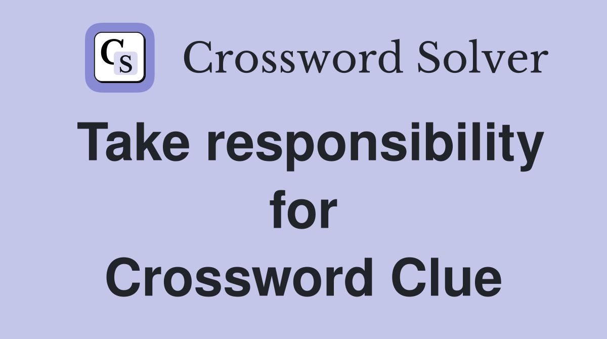 Take responsibility for Crossword Clue