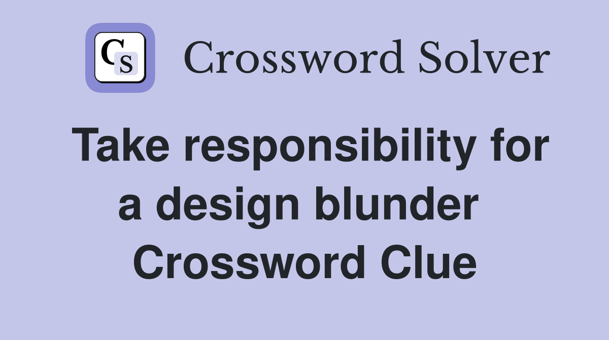 Take responsibility for a design blunder  Crossword Clue