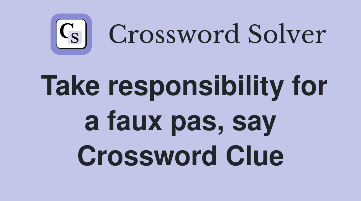 Take responsibility for a faux pas, say Crossword Clue