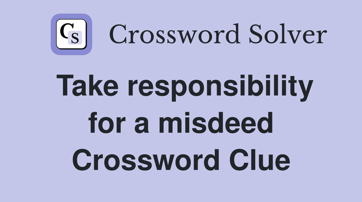 Take responsibility for a misdeed Crossword Clue