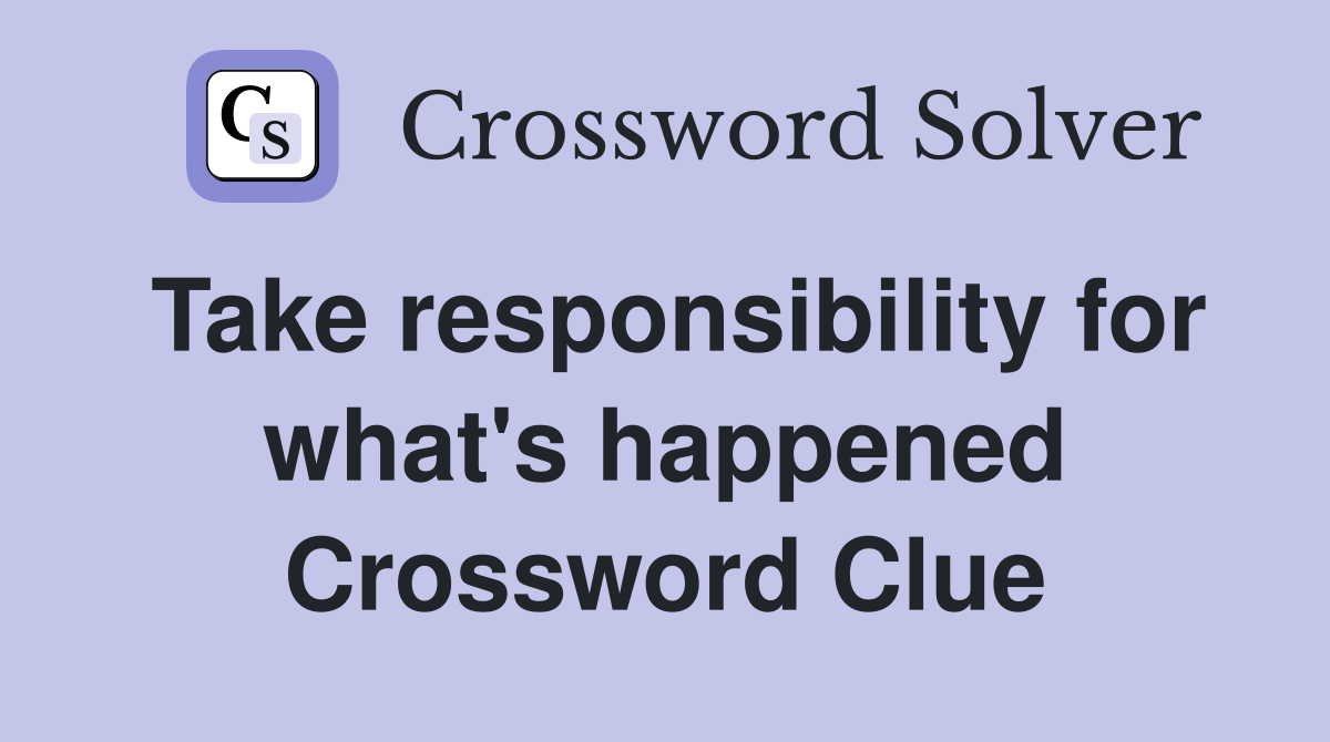 Take responsibility for what's happened Crossword Clue