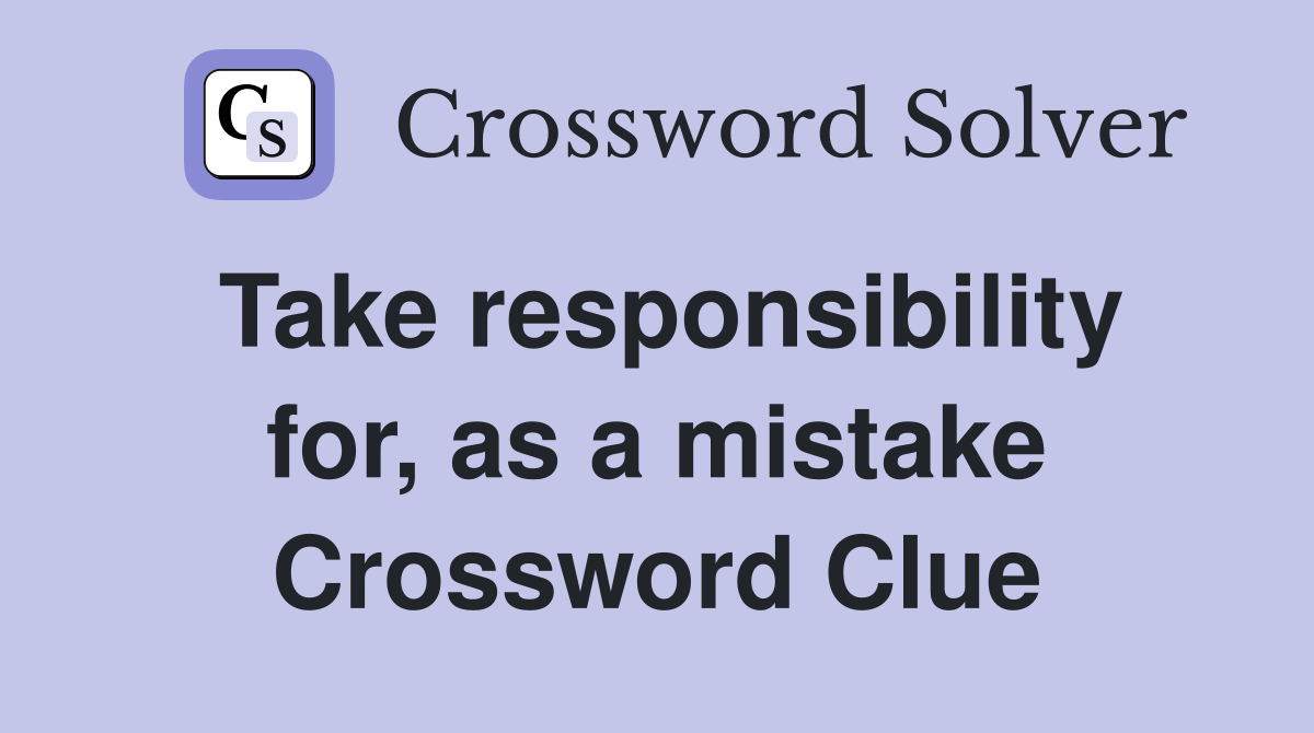 Take responsibility for, as a mistake Crossword Clue