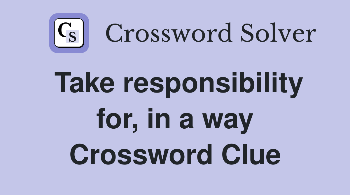 Take responsibility for, in a way Crossword Clue
