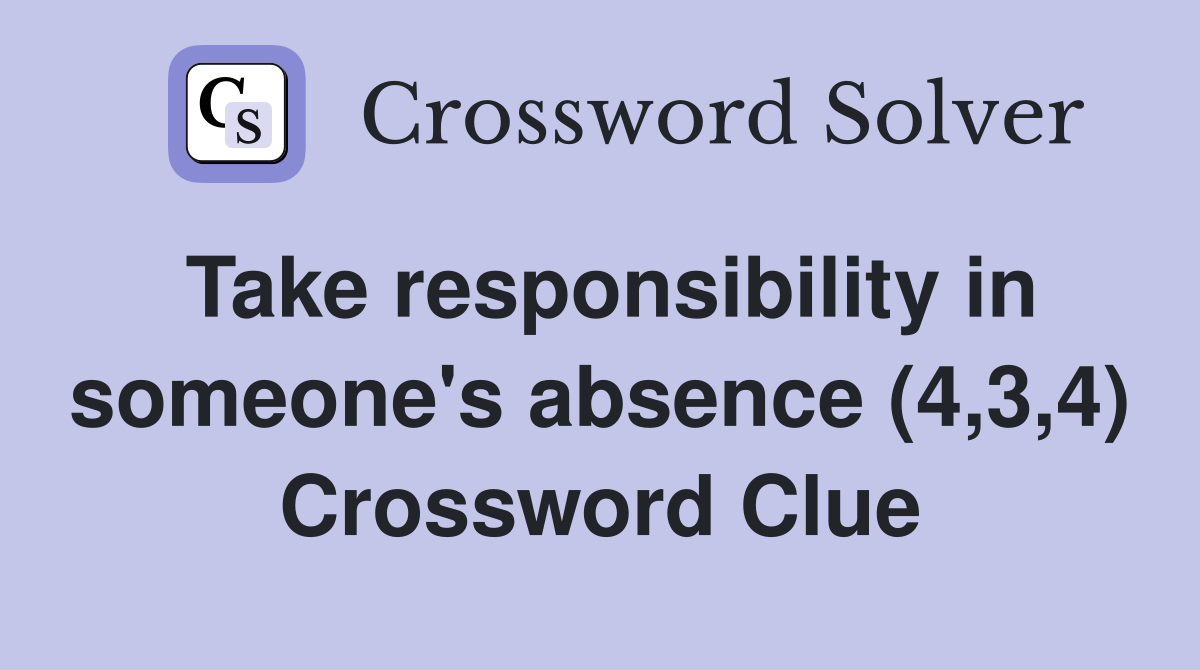 Take responsibility in someone's absence (4,3,4) Crossword Clue