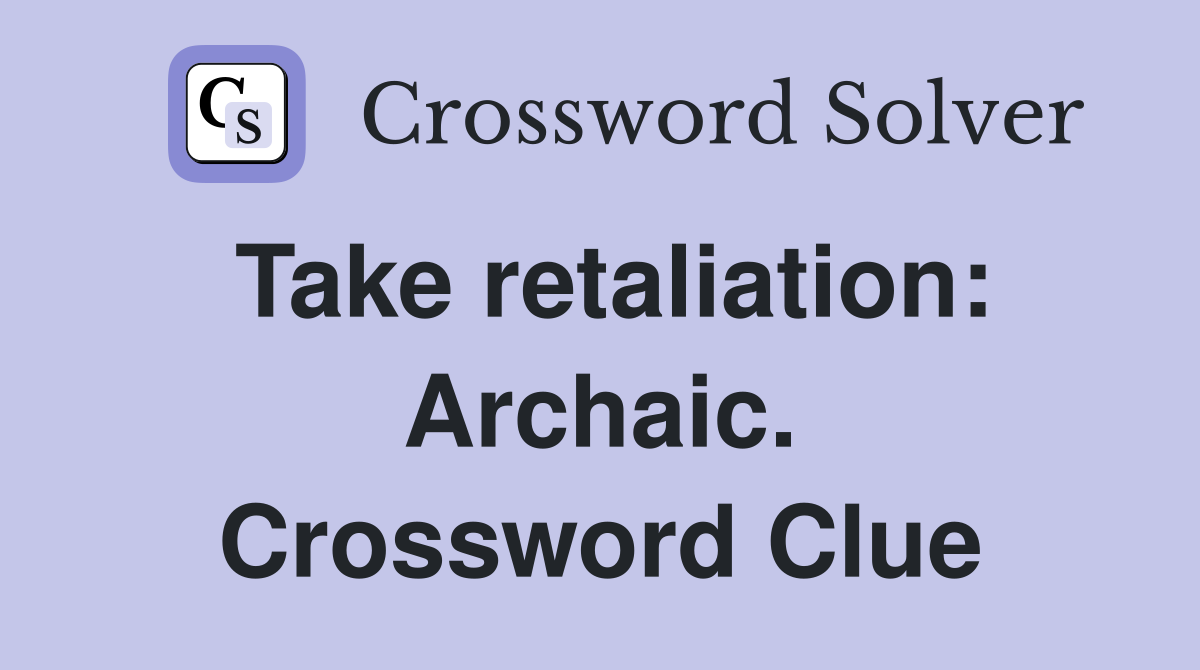 Take retaliation: Archaic. Crossword Clue