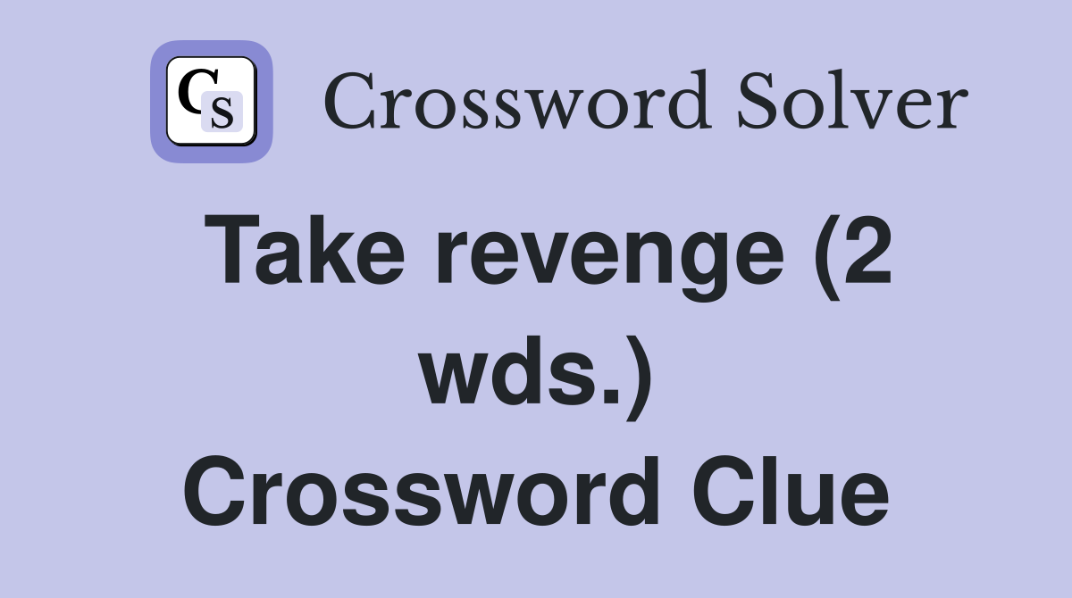 Take revenge (2 wds.) Crossword Clue