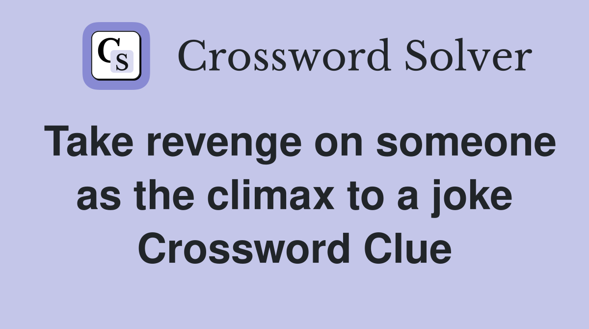 Take revenge on someone as the climax to a joke Crossword Clue