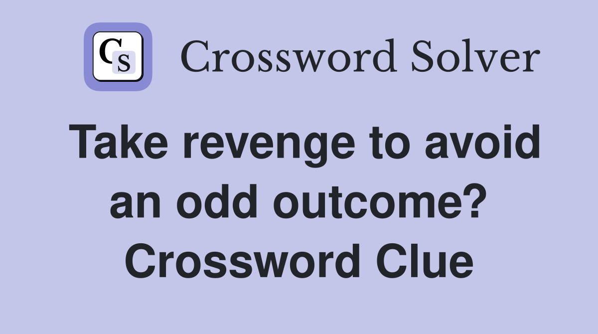 Take revenge to avoid an odd outcome? Crossword Clue