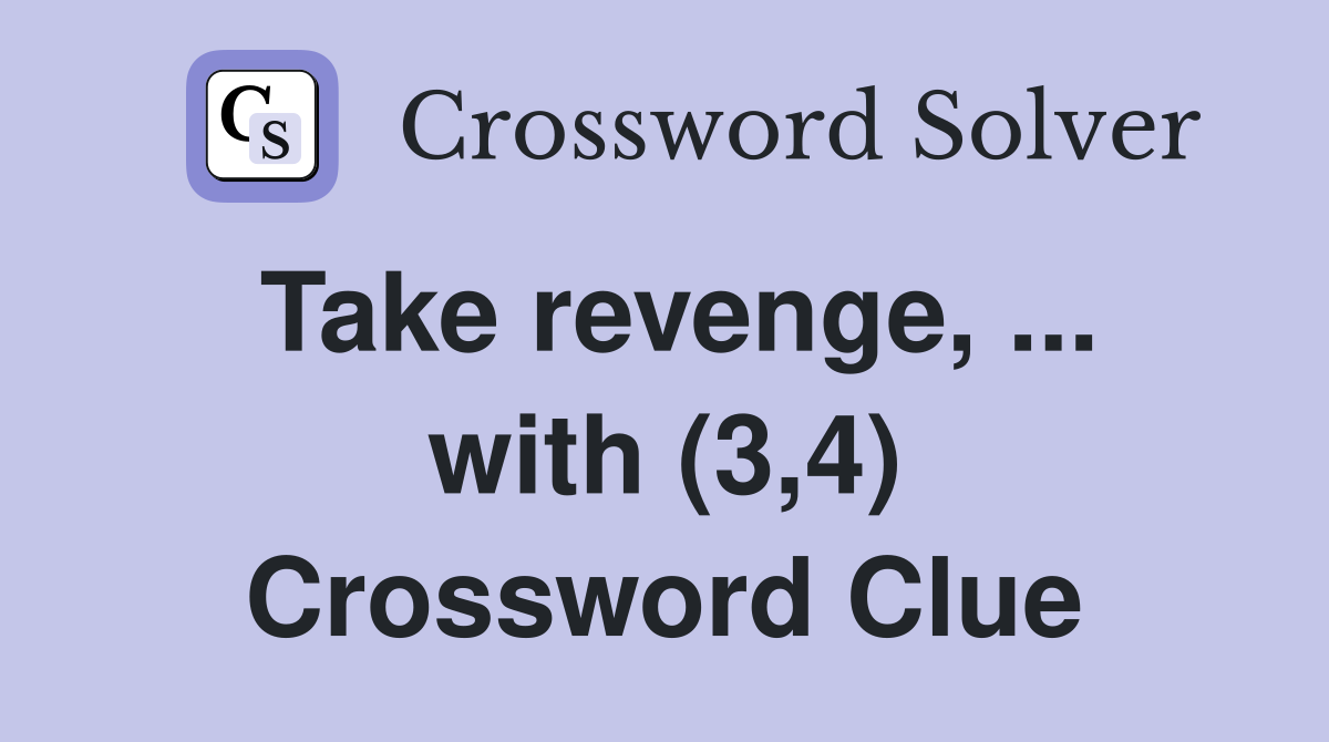 Take revenge, ... with (3,4) Crossword Clue