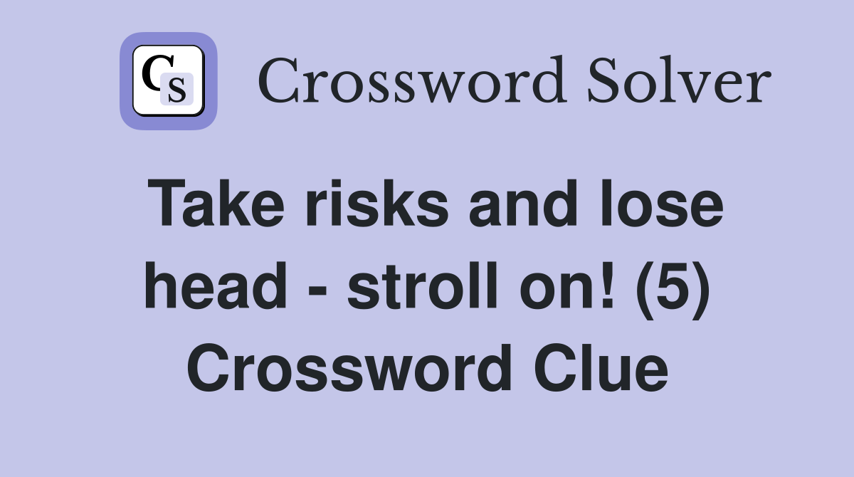 Take risks and lose head - stroll on! (5) Crossword Clue