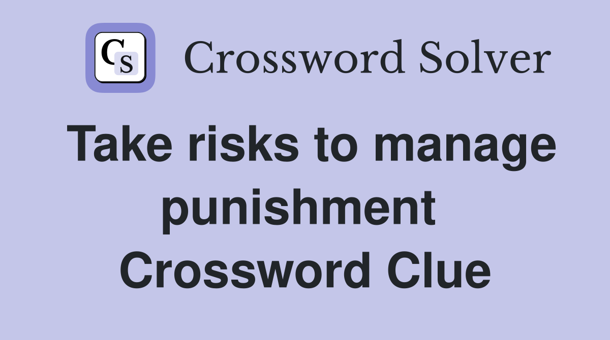 Take risks to manage punishment  Crossword Clue