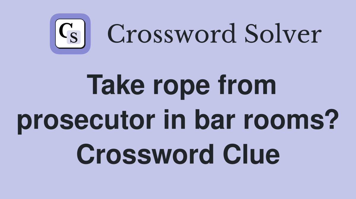 Take rope from prosecutor in bar rooms? Crossword Clue