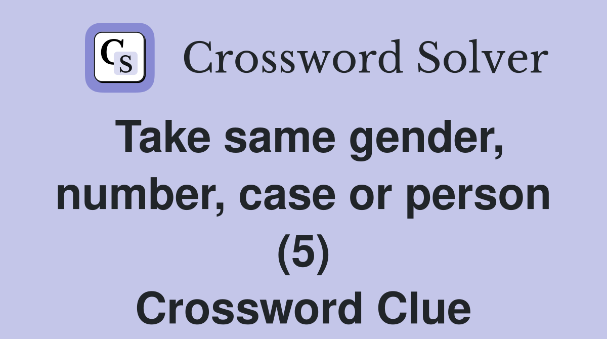 Take same gender, number, case or person (5) Crossword Clue