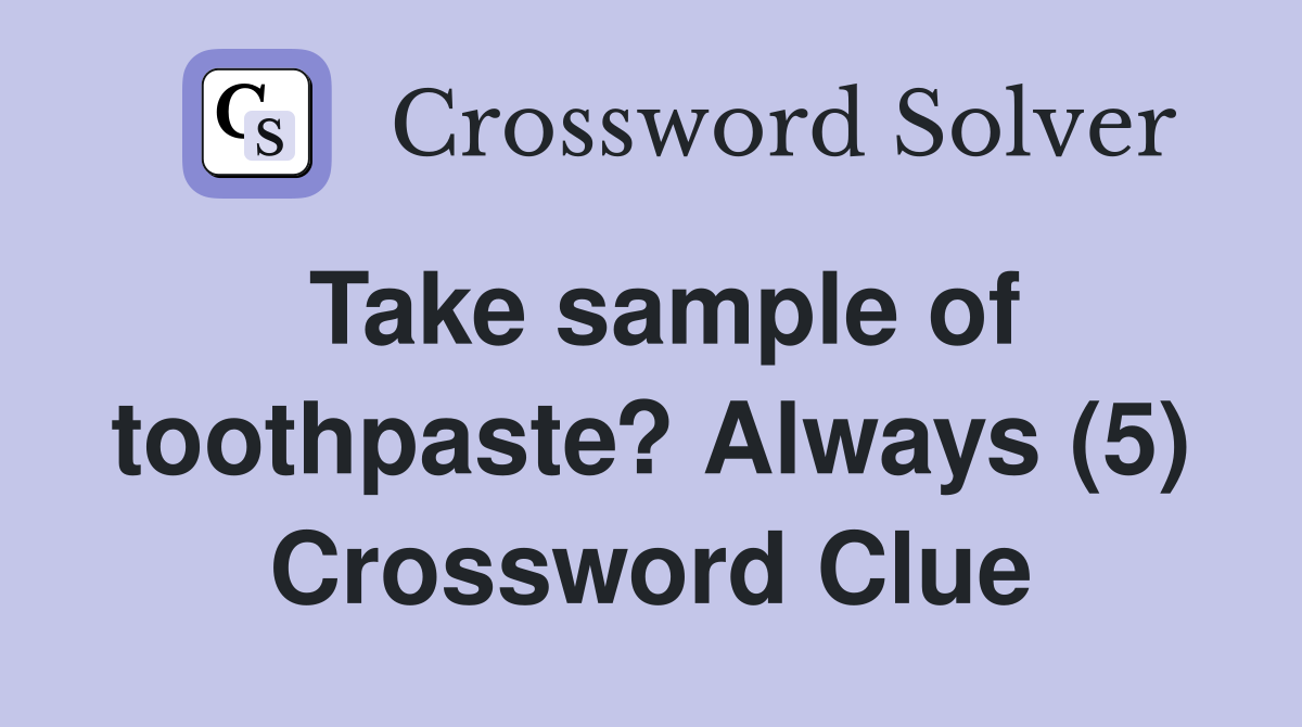Take sample of toothpaste? Always (5) Crossword Clue