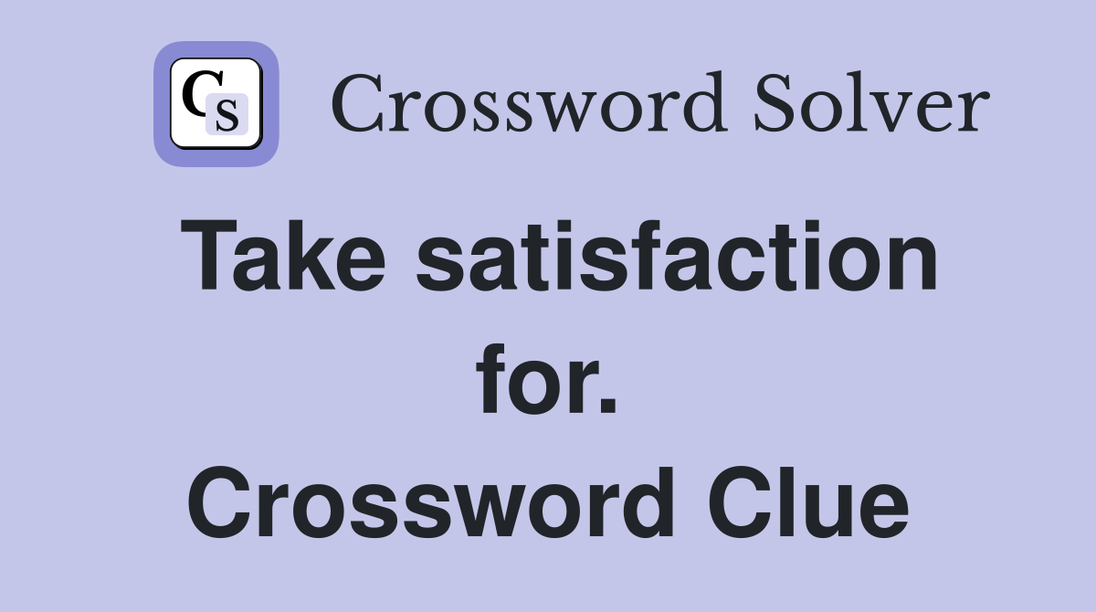 Take satisfaction for. Crossword Clue