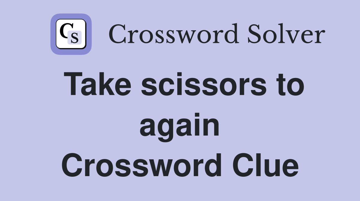 Take scissors to again Crossword Clue
