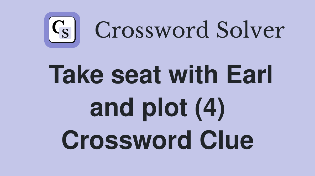 Take seat with Earl and plot (4) Crossword Clue