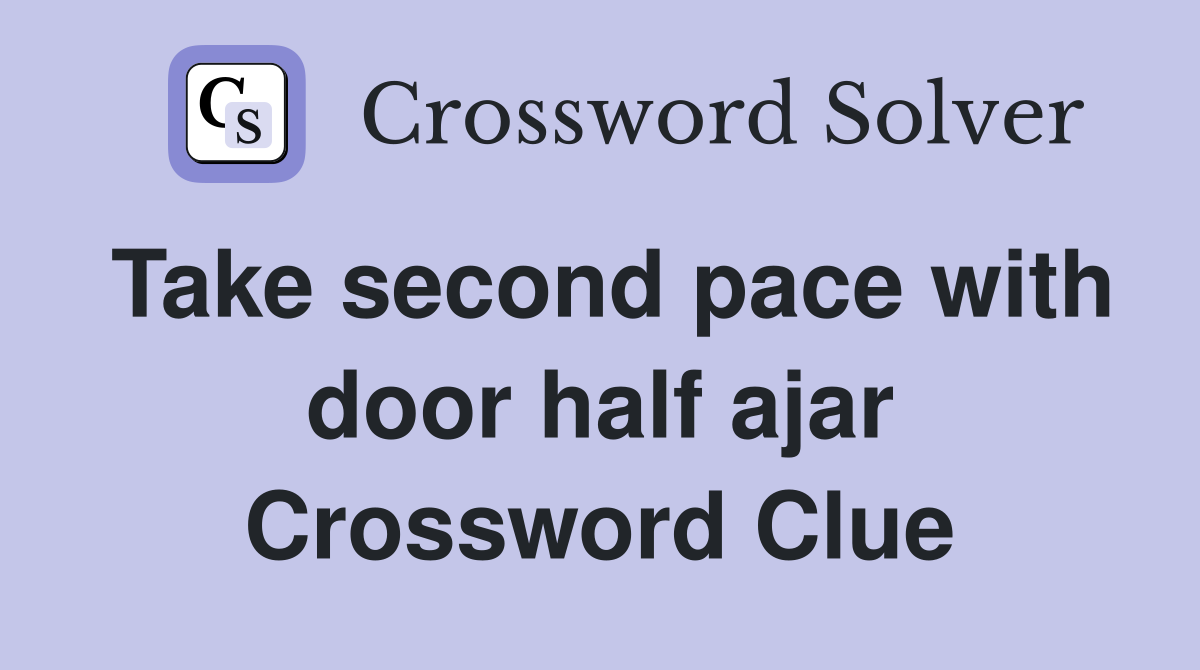 Take second pace with door half ajar Crossword Clue