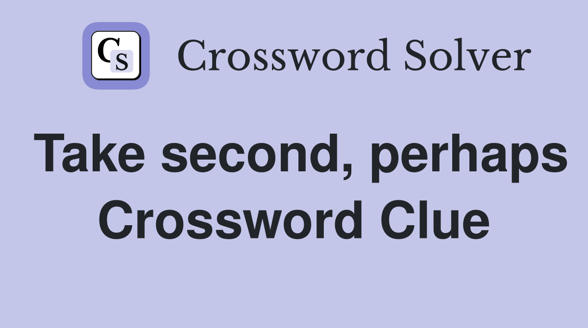 Take second, perhaps Crossword Clue