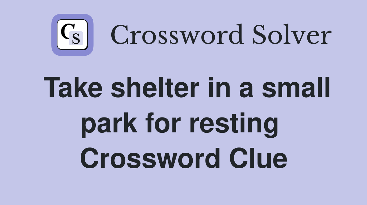 Take shelter in a small park for resting  Crossword Clue