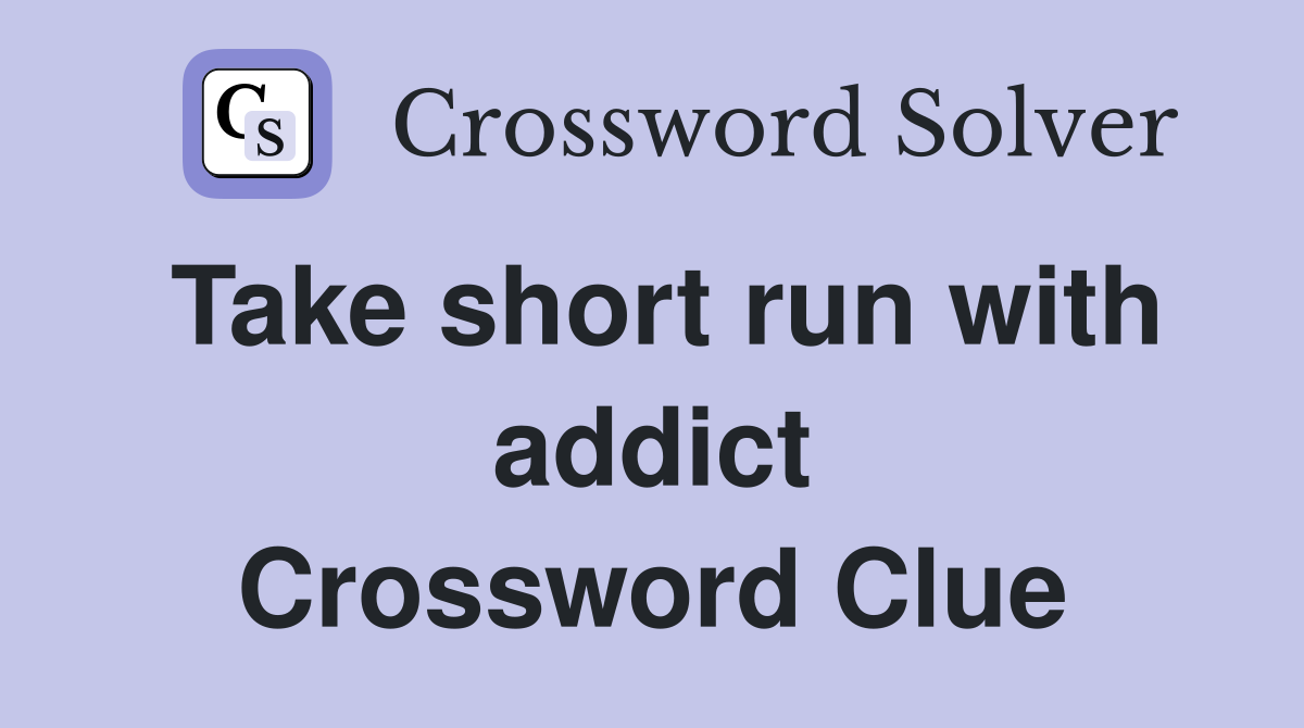 Take short run with addict Crossword Clue