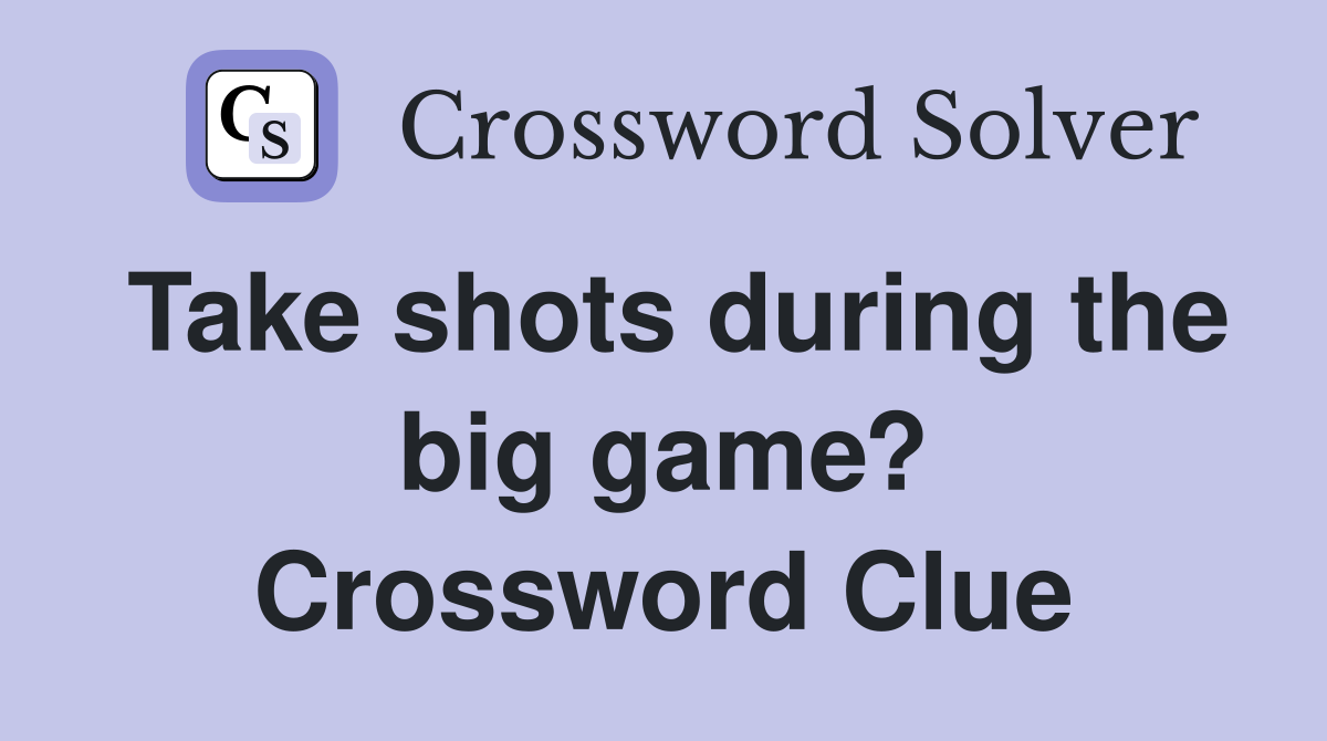 Take shots during the big game? Crossword Clue