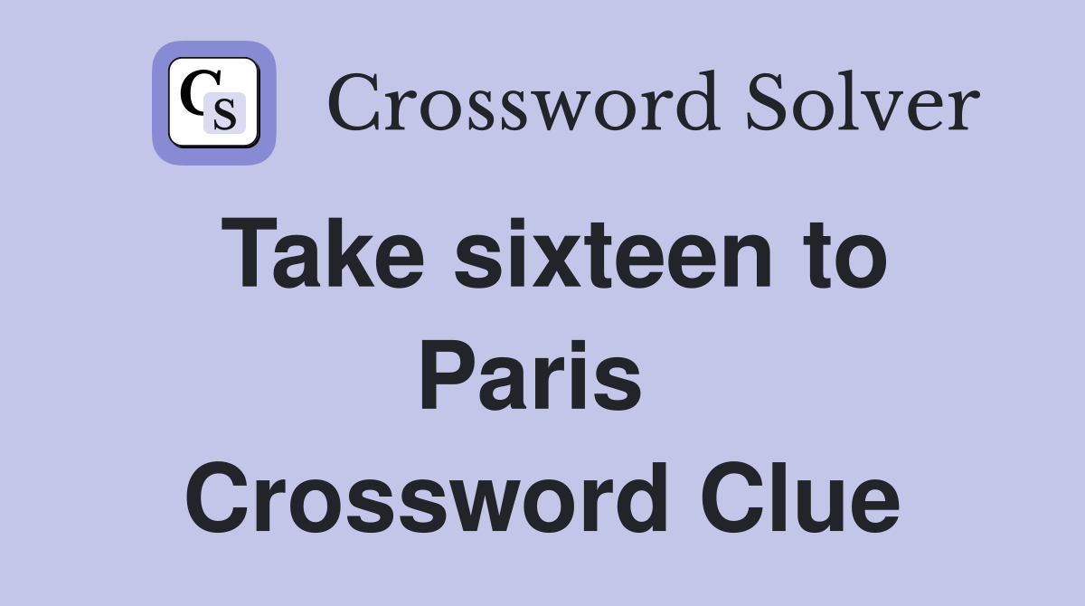 Take sixteen to Paris  Crossword Clue
