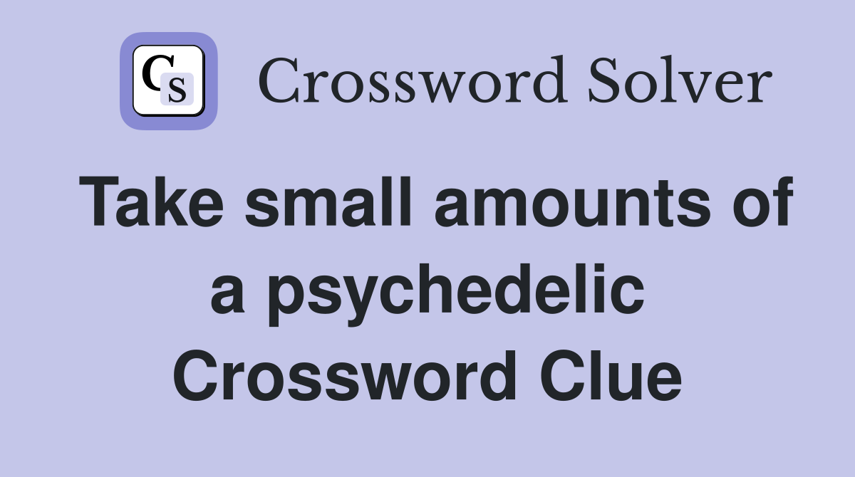 Take small amounts of a psychedelic Crossword Clue