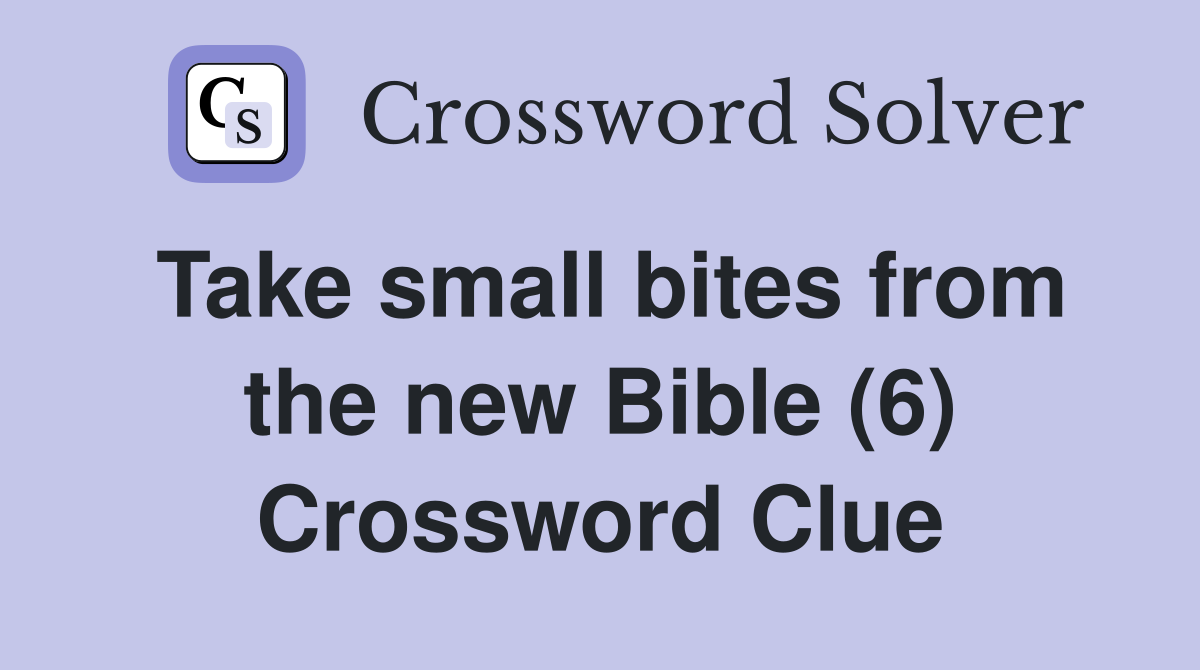 Take small bites from the new Bible (6) Crossword Clue