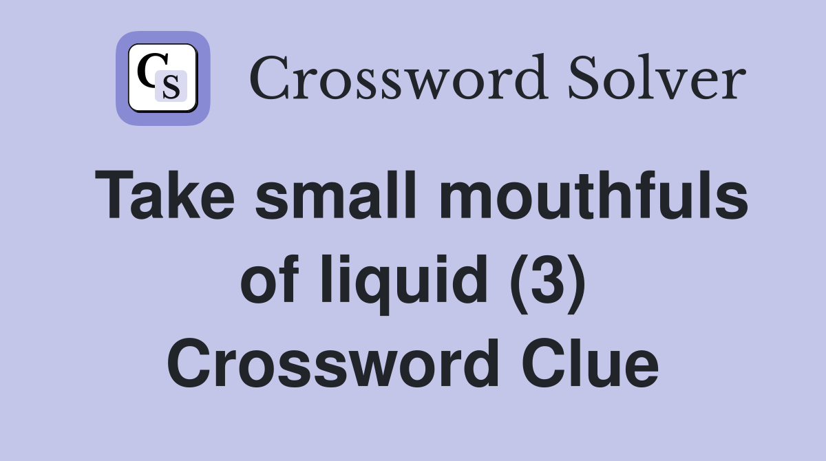 Take small mouthfuls of liquid (3) Crossword Clue