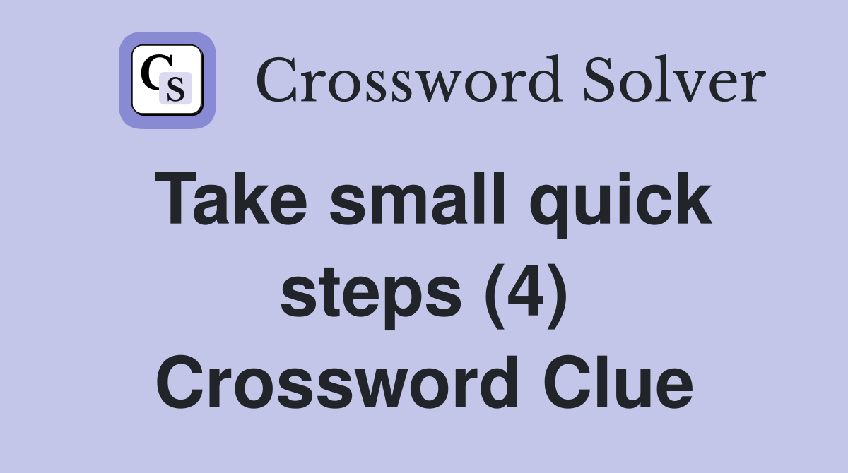 Take small quick steps (4) Crossword Clue