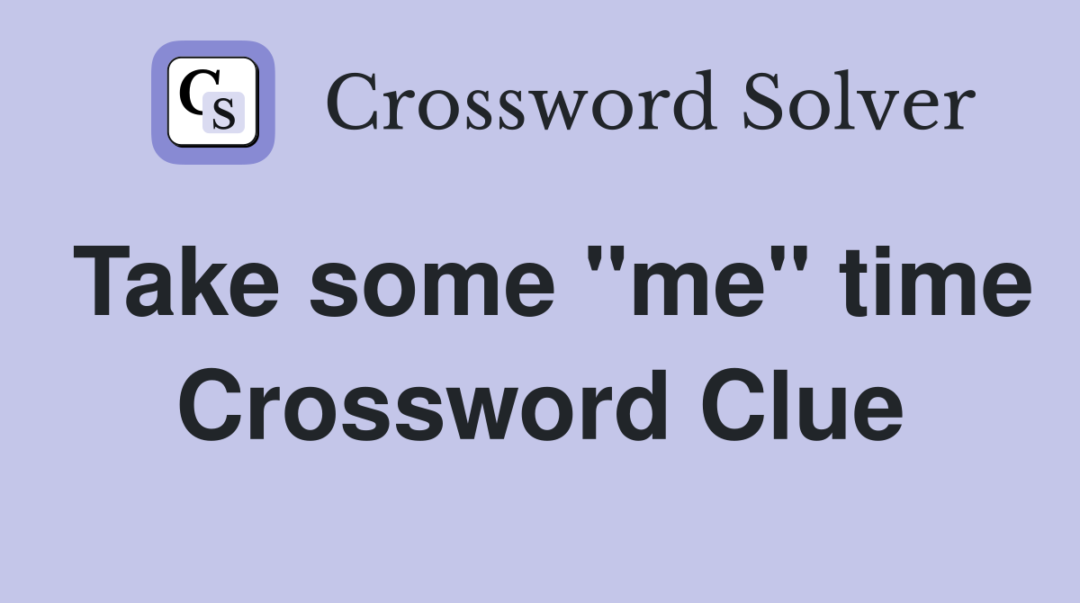 Take some "me" time Crossword Clue