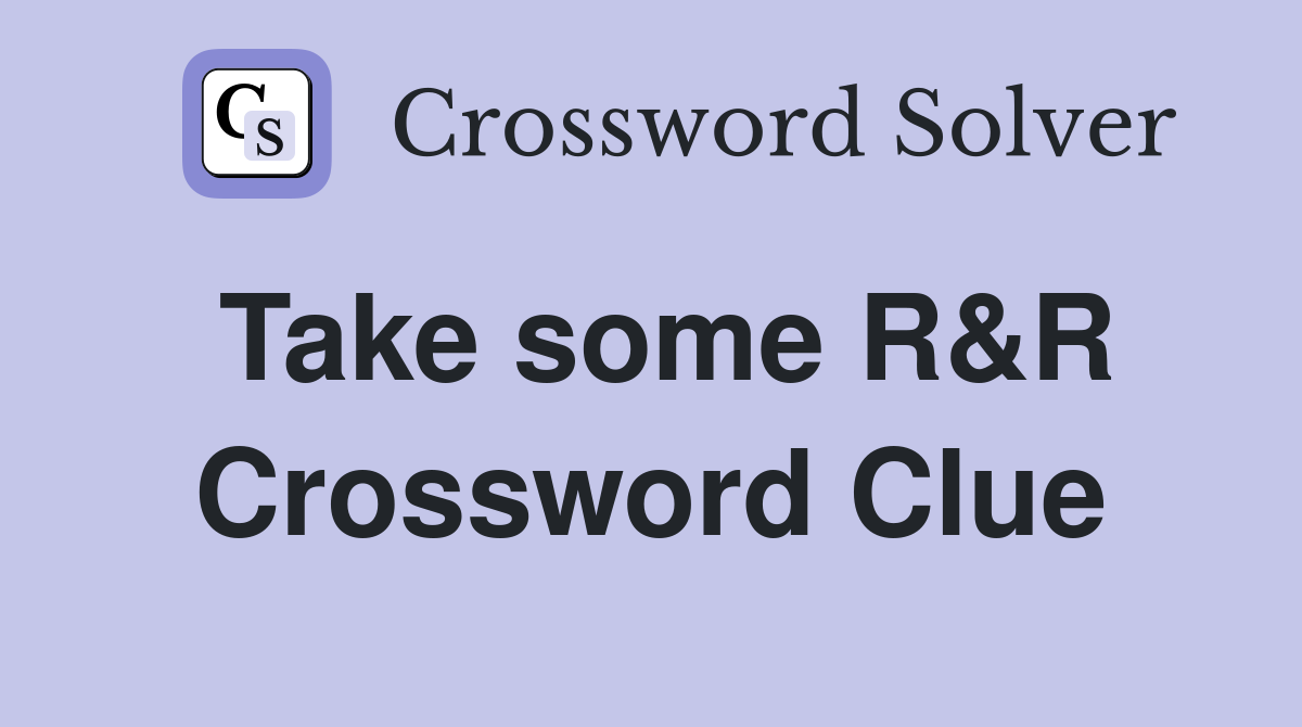 Take some R&R Crossword Clue