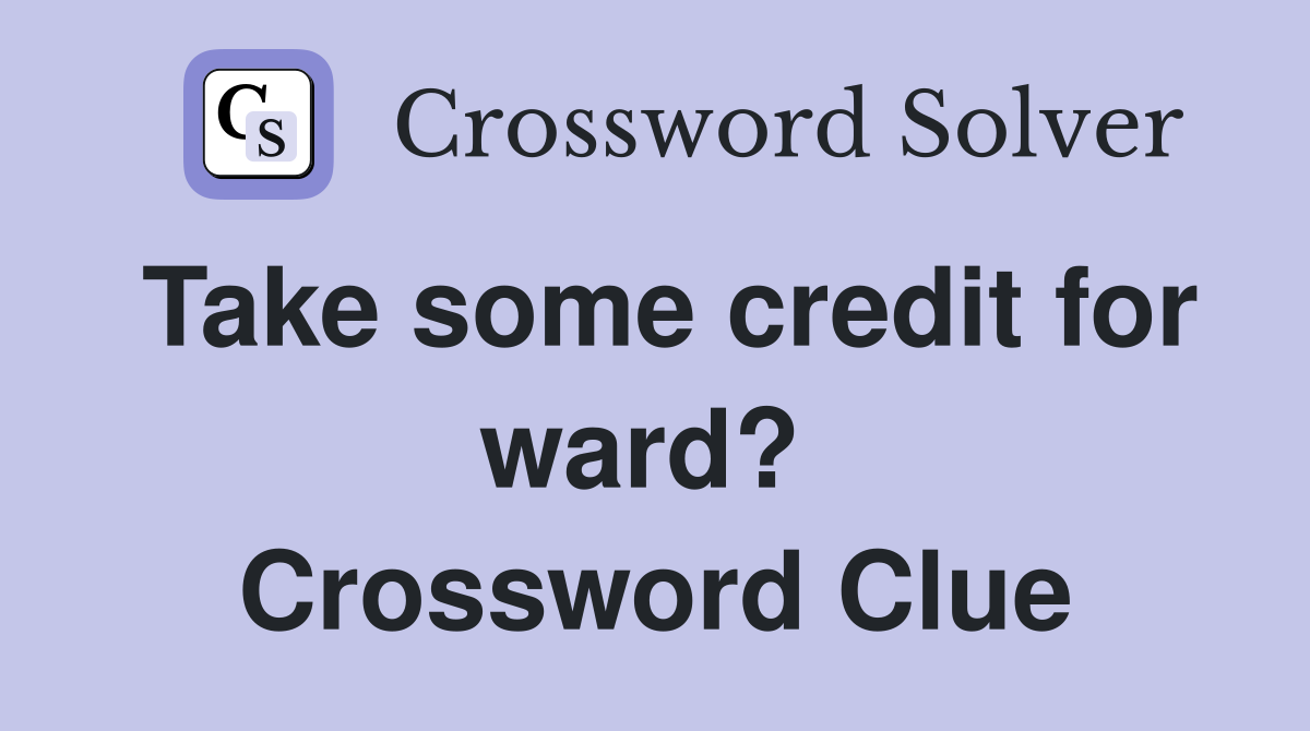 Take some credit for ward?  Crossword Clue