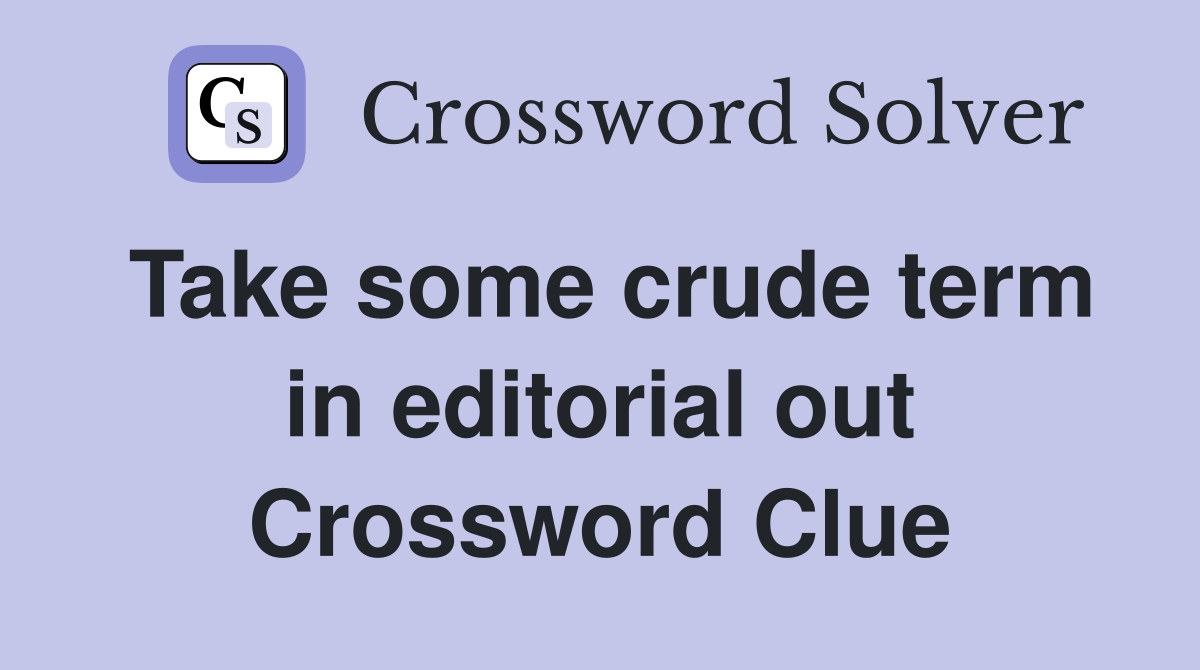Take some crude term in editorial out Crossword Clue