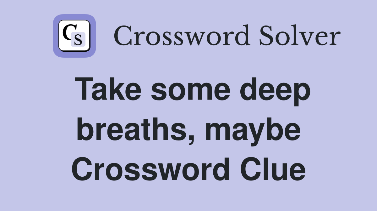 Take some deep breaths, maybe Crossword Clue