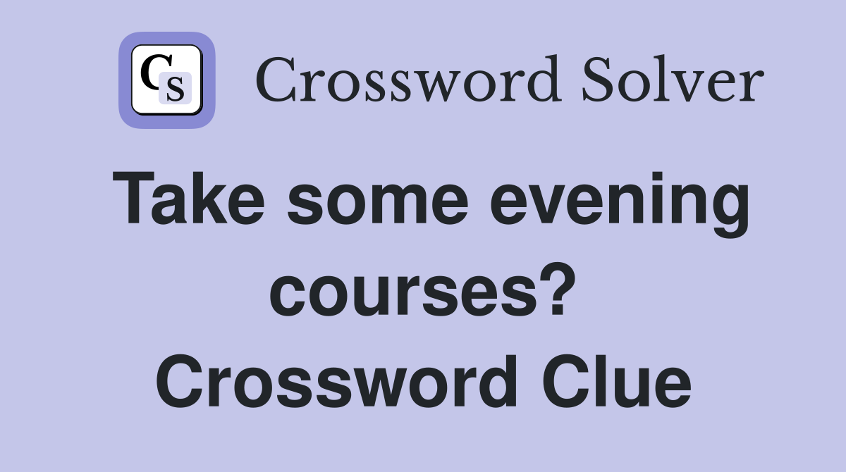 Take some evening courses? Crossword Clue