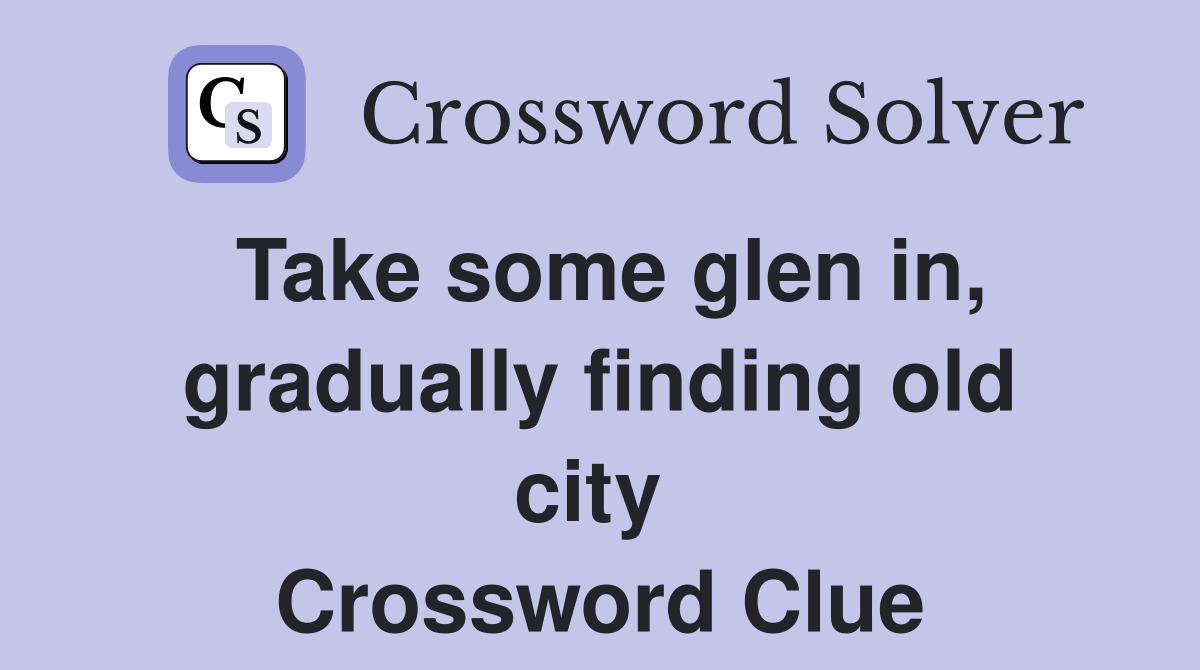 Take some glen in, gradually finding old city  Crossword Clue
