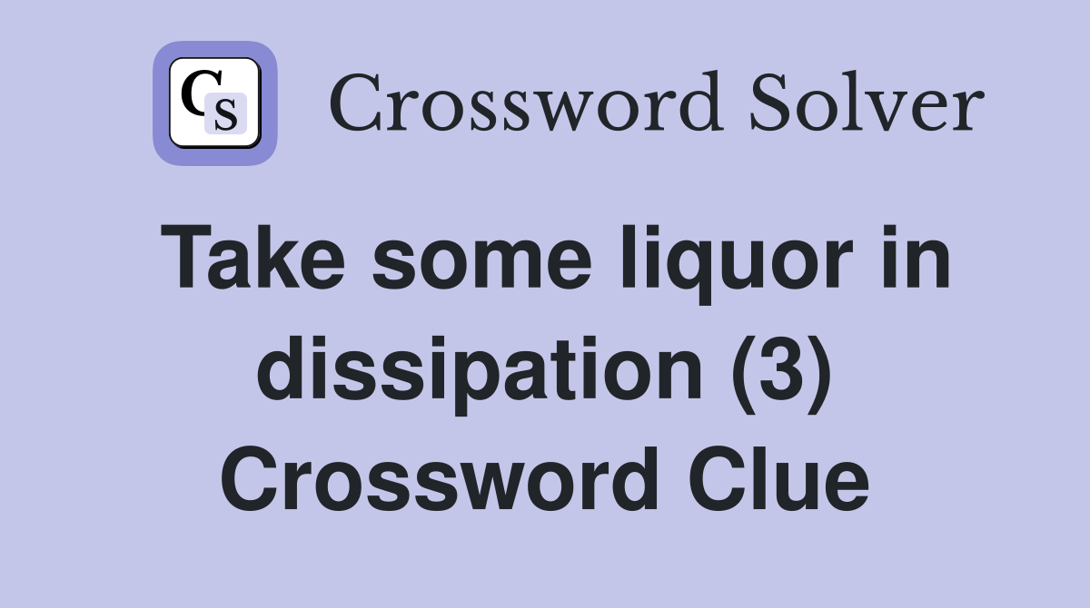 Take some liquor in dissipation (3) Crossword Clue