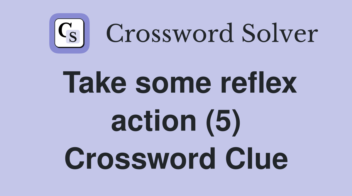 Take some reflex action (5) Crossword Clue
