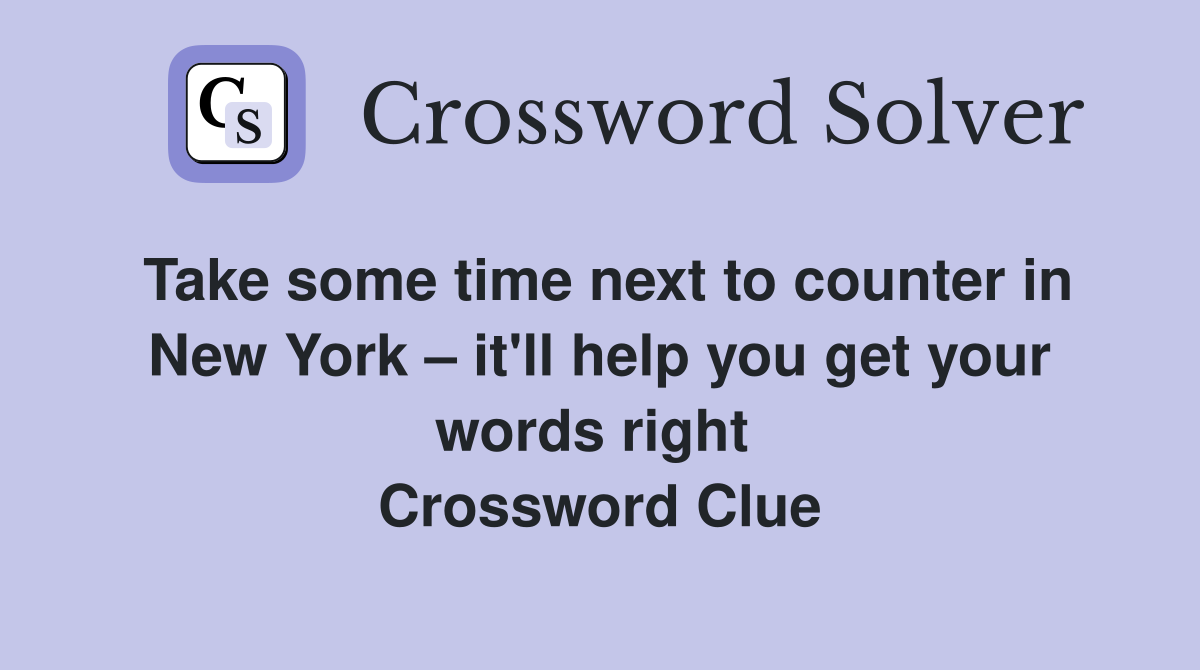 Take some time next to counter in New York – it'll help you get your words right  Crossword Clue