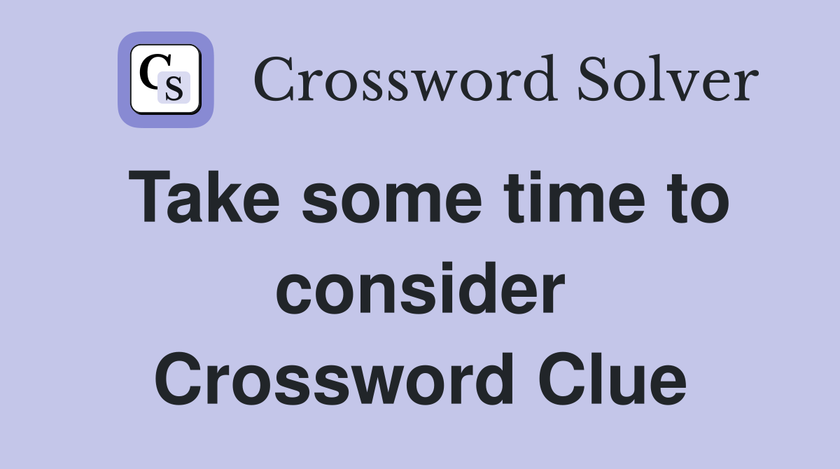 Take some time to consider Crossword Clue