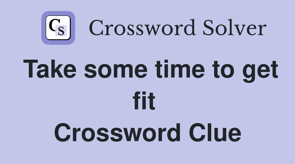 Take some time to get fit  Crossword Clue