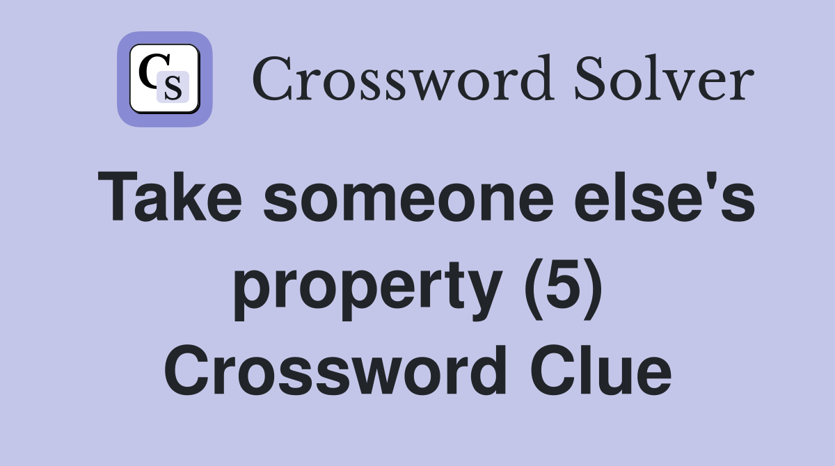 Take someone else's property (5) Crossword Clue