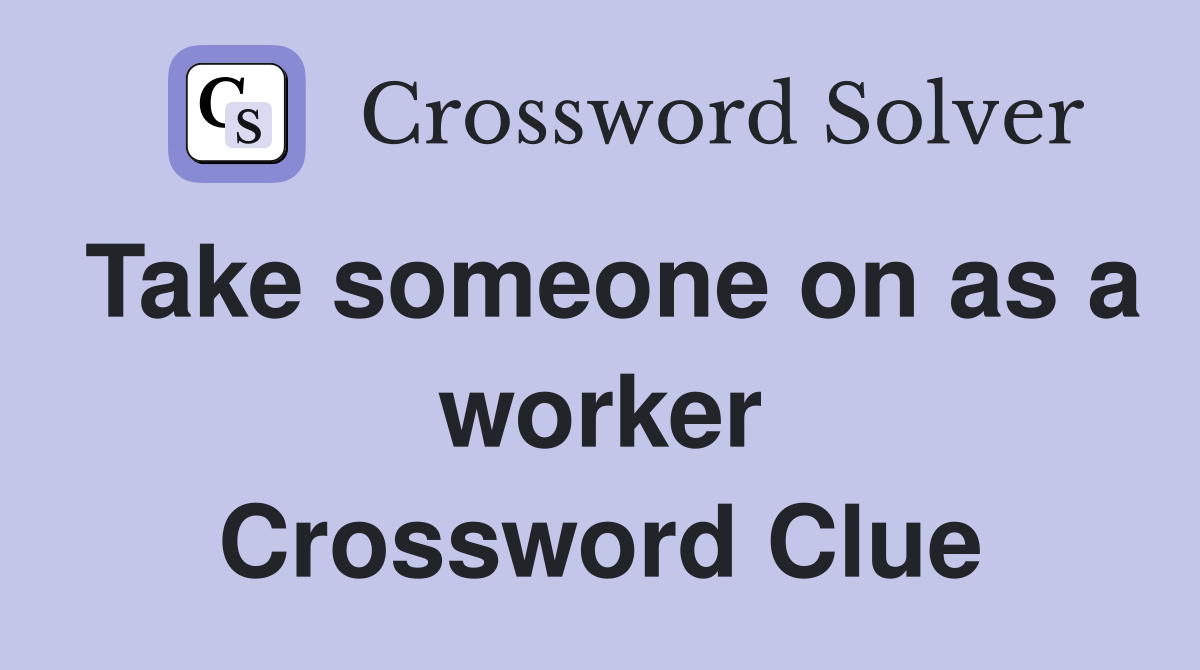 Take someone on as a worker Crossword Clue