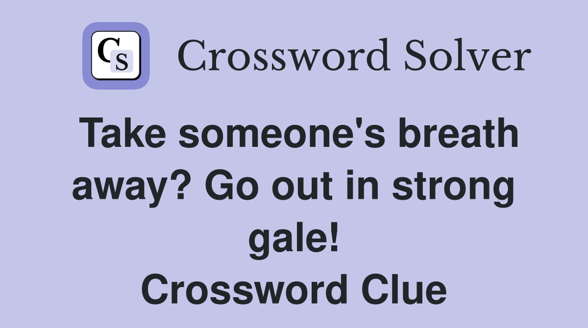 Take someone's breath away? Go out in strong gale! Crossword Clue