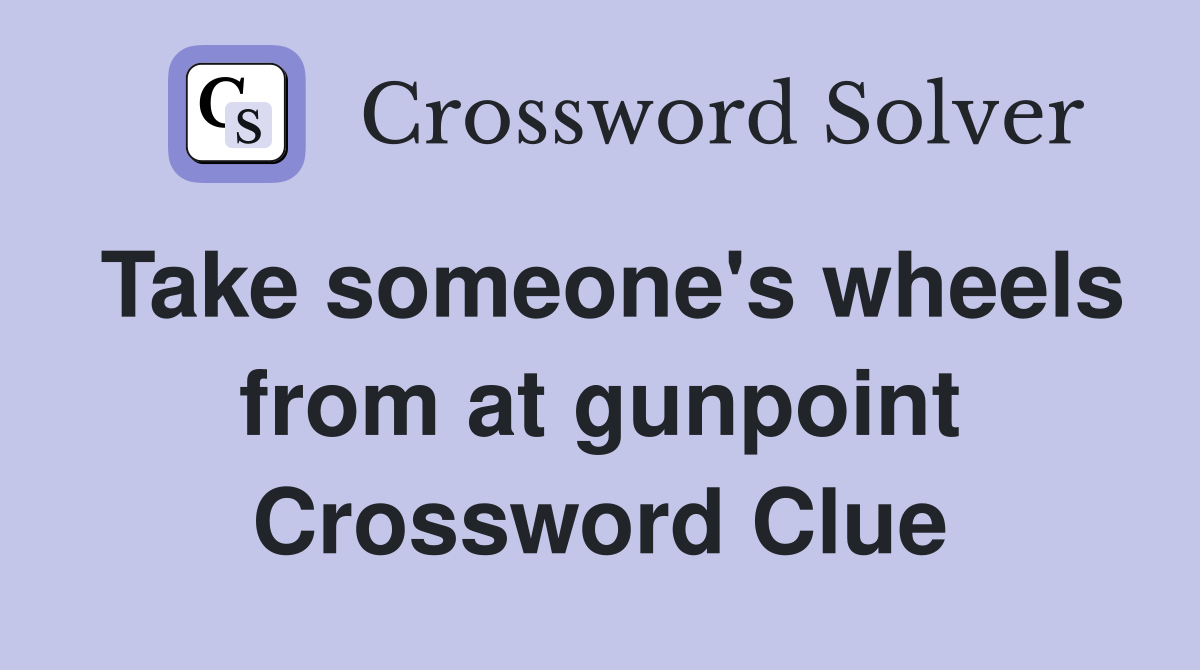 Take someone's wheels from at gunpoint Crossword Clue