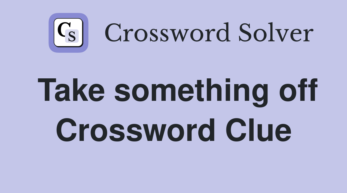 Take something off Crossword Clue