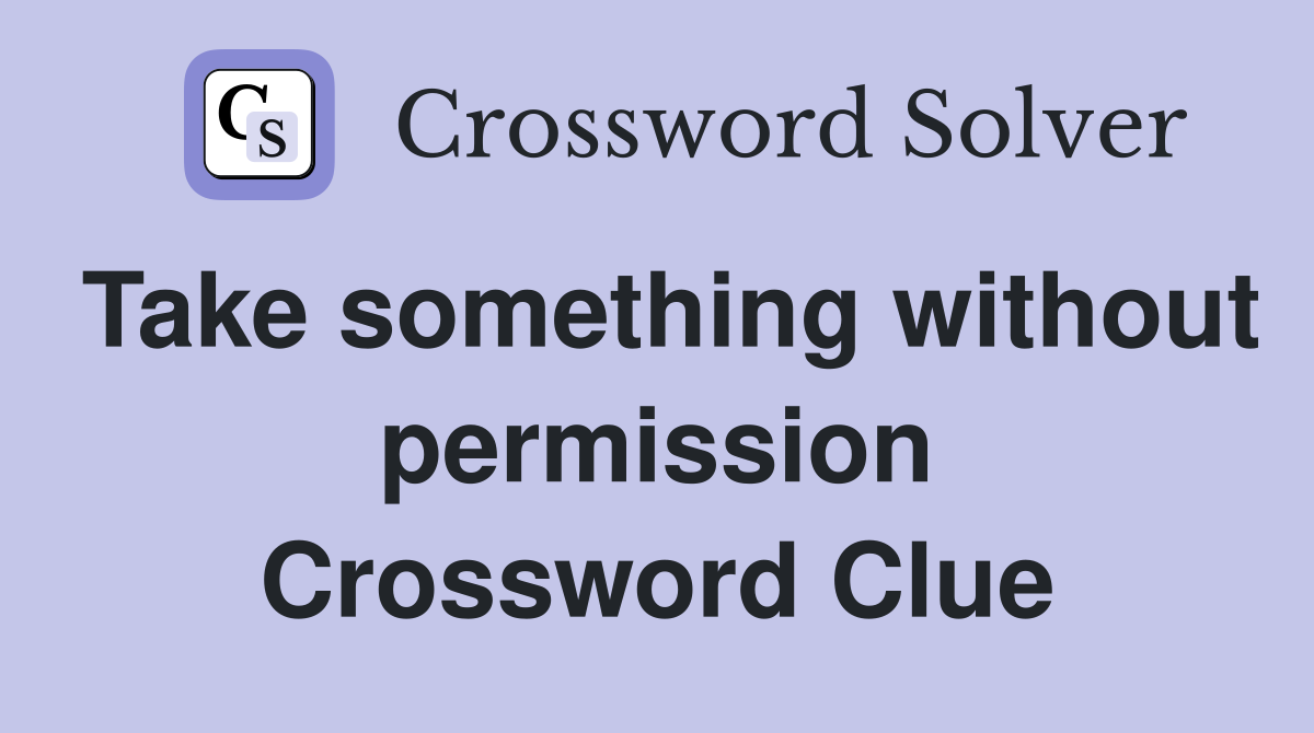 Take something without permission Crossword Clue