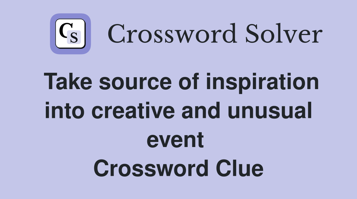 Take source of inspiration into creative and unusual event  Crossword Clue